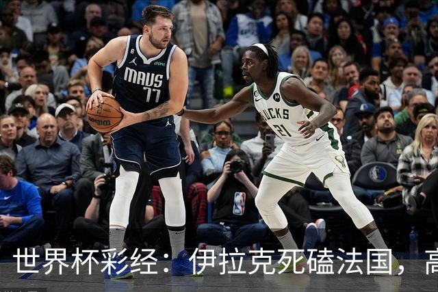 世界杯彩经：伊拉克死磕法国，高卢雄鸡难大胜